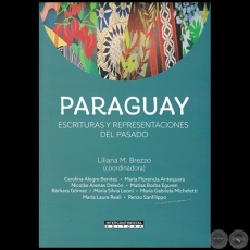 PARAGUAY  ESCRITURAS Y REPRESENTACIONES DEL PASADO - Coordinadora: LILIANA M. BREZZO - Año 2022